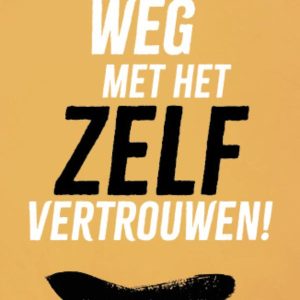 Weg met het zelfvertrouwen!